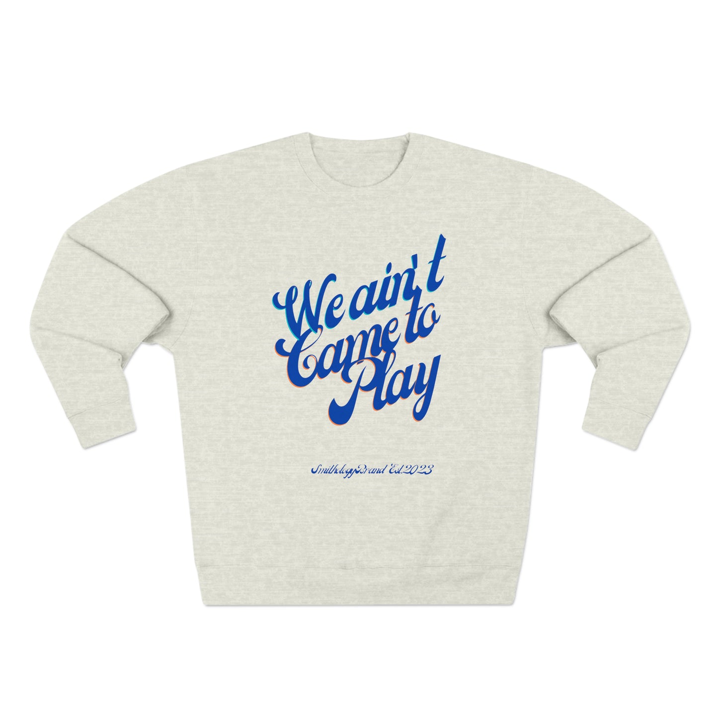 Ain't Came to Play Unisex Premium Crewneck Sweatshirt