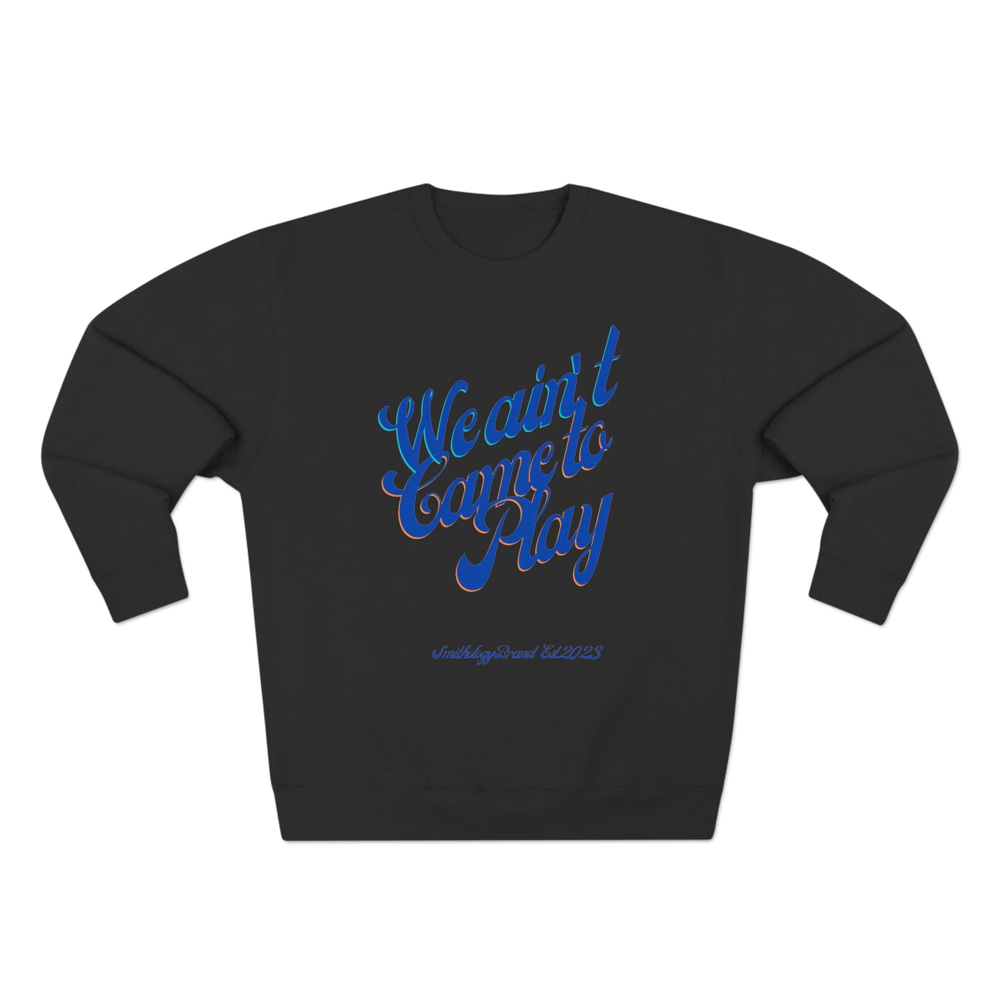 Ain't Came to Play Unisex Premium Crewneck Sweatshirt