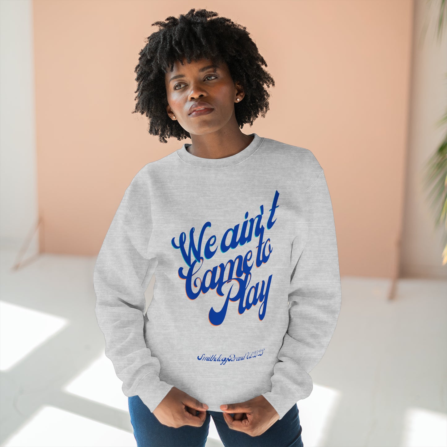 Ain't Came to Play Unisex Premium Crewneck Sweatshirt