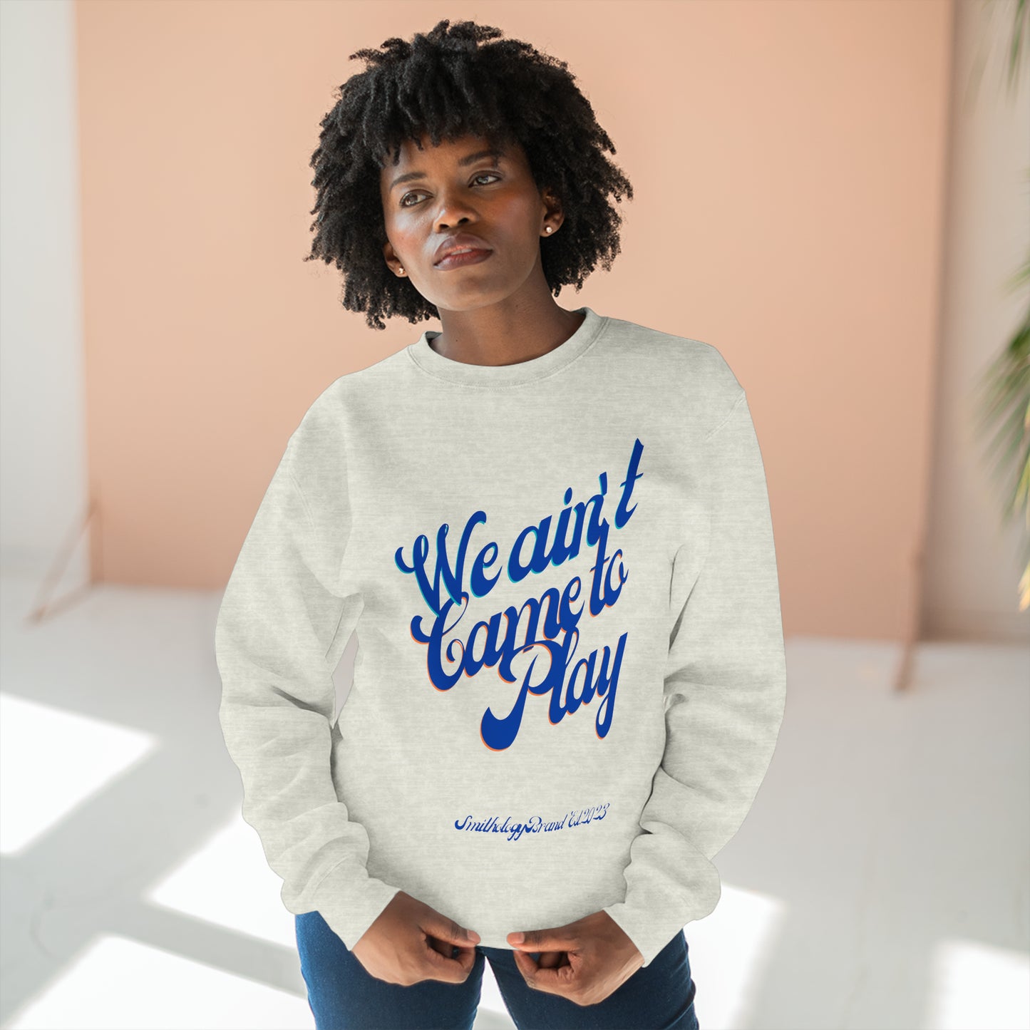 Ain't Came to Play Unisex Premium Crewneck Sweatshirt