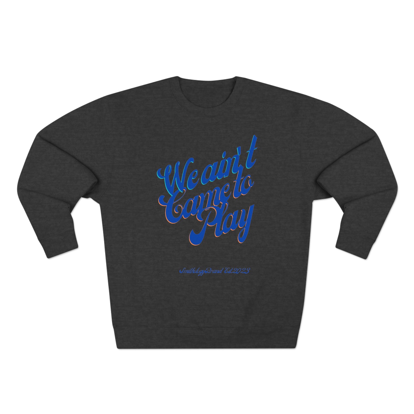 Ain't Came to Play Unisex Premium Crewneck Sweatshirt