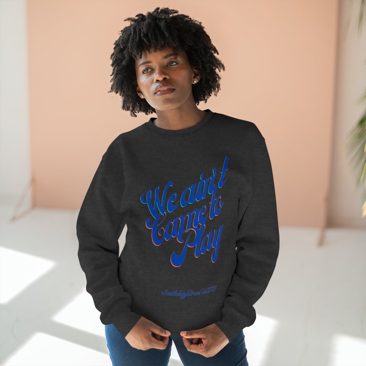 Ain't Came to Play Unisex Premium Crewneck Sweatshirt