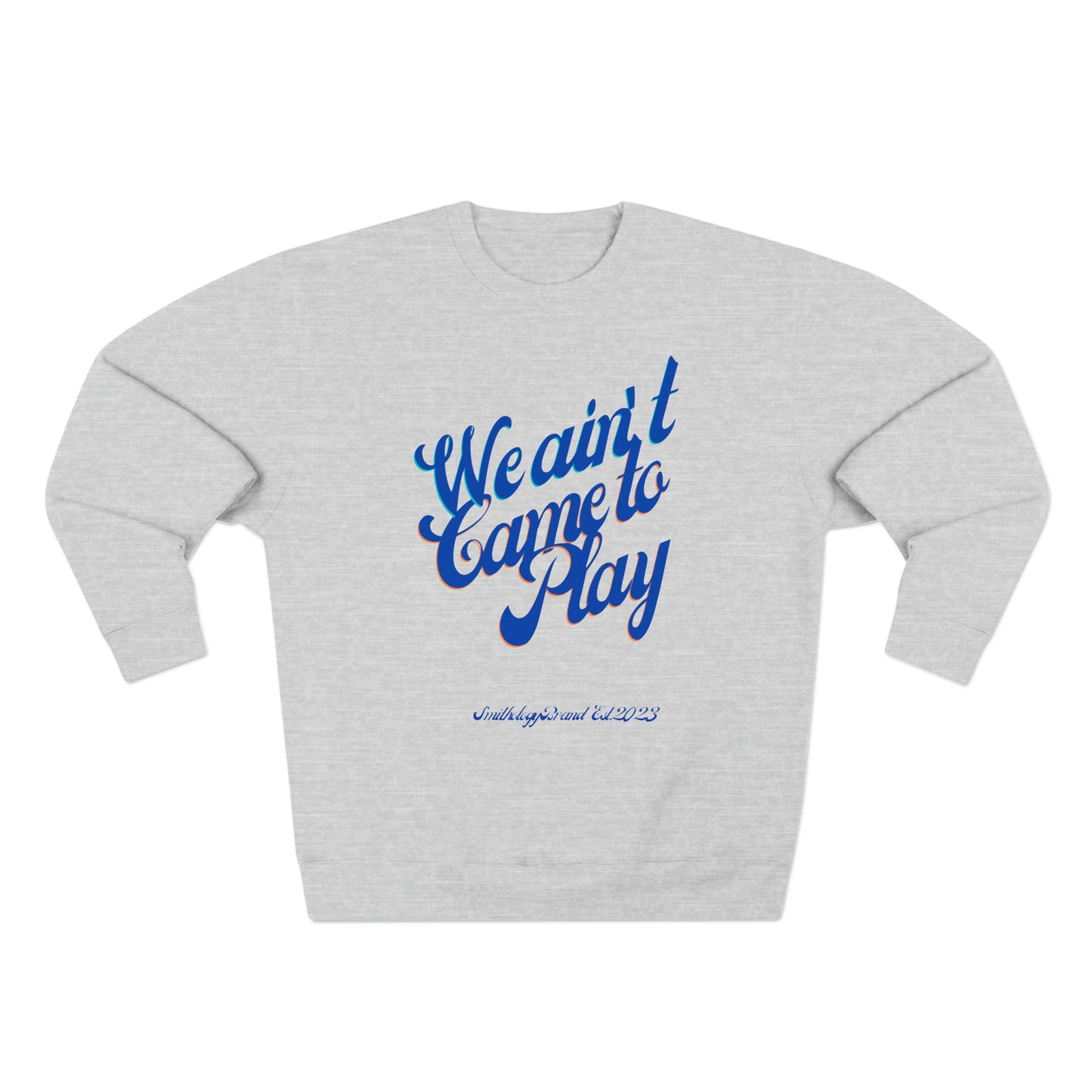 Ain't Came to Play Unisex Premium Crewneck Sweatshirt